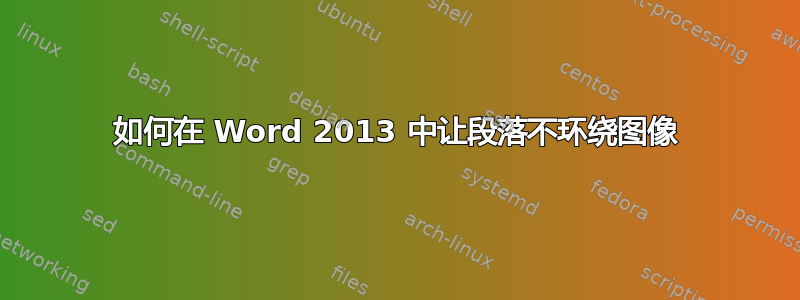 如何在 Word 2013 中让段落不环绕图像