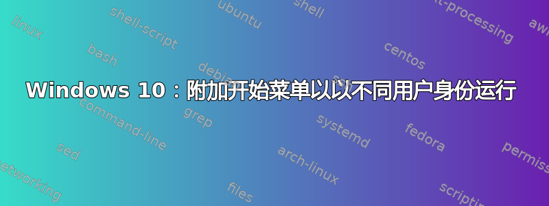 Windows 10：附加开始菜单以以不同用户身份运行