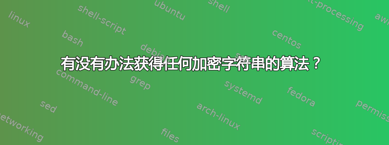 有没有办法获得任何加密字符串的算法？