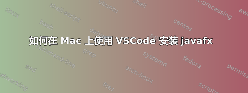 如何在 Mac 上使用 VSCode 安装 javafx 