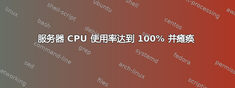 服务器 CPU 使用率达到 100% 并瘫痪