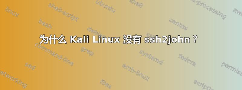 为什么 Kali Linux 没有 ssh2john？