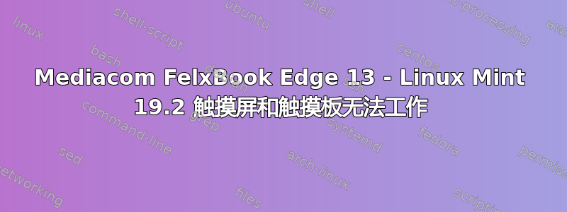 Mediacom FelxBook Edge 13 - Linux Mint 19.2 触摸屏和触摸板无法工作