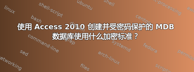 使用 Access 2010 创建并受密码保护的 MDB 数据库使用什么加密标准？