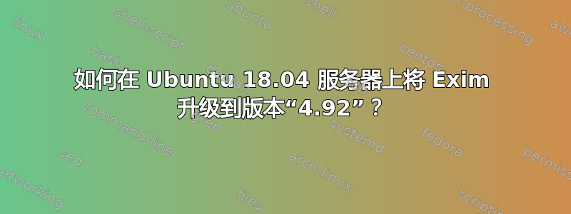 如何在 Ubuntu 18.04 服务器上将 Exim 升级到版本“4.92”？