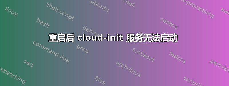 重启后 cloud-init 服务无法启动