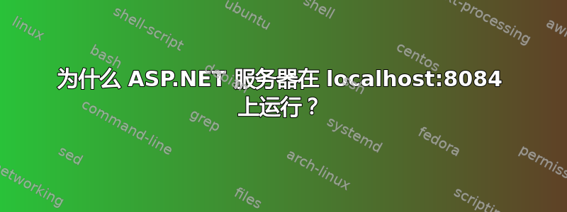 为什么 ASP.NET 服务器在 localhost:8084 上运行？