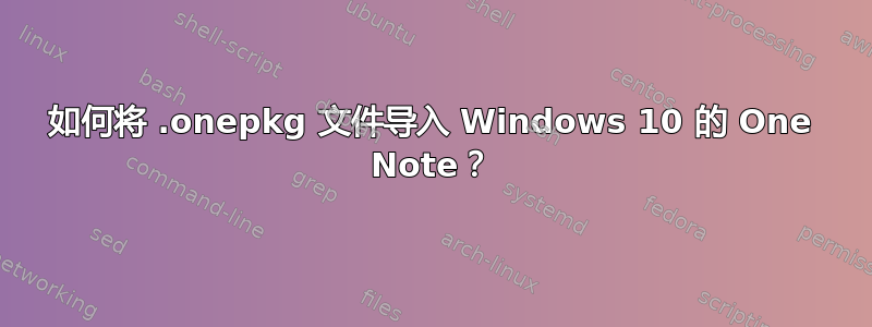 如何将 .onepkg 文件导入 Windows 10 的 One Note？