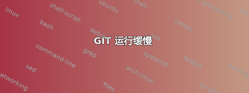 GIT 运行缓慢