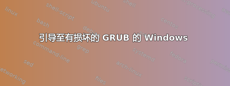 引导至有损坏的 GRUB 的 Windows
