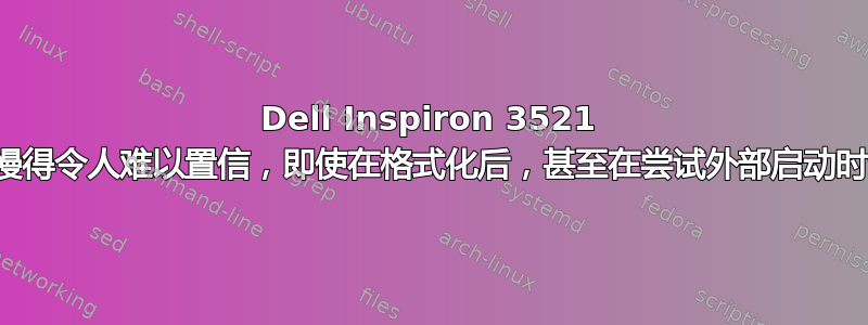 Dell Inspiron 3521 运行速度慢得令人难以置信，即使在格式化后，甚至在尝试外部启动时也是如此