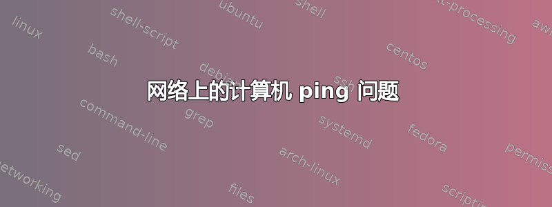 网络上的计算机 ping 问题