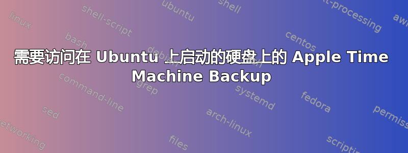 需要访问在 Ubuntu 上启动的硬盘上的 Apple Time Machine Backup