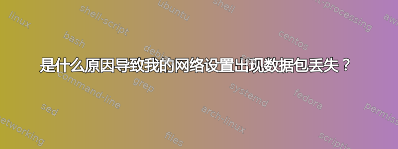 是什么原因导致我的网络设置出现数据包丢失？