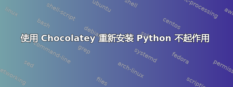 使用 Chocolatey 重新安装 Python 不起作用