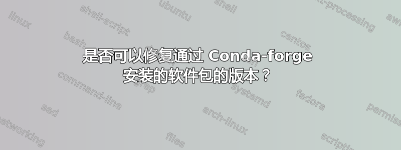 是否可以修复通过 Conda-forge 安装的软件包的版本？