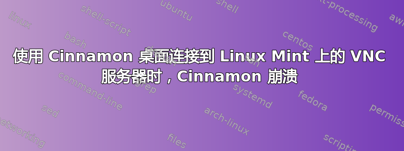 使用 Cinnamon 桌面连接到 Linux Mint 上的 VNC 服务器时，Cinnamon 崩溃