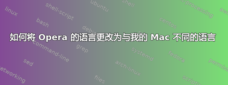 如何将 Opera 的语言更改为与我的 Mac 不同的语言