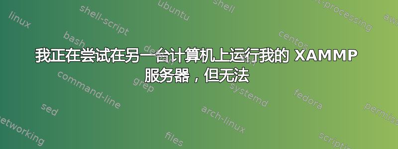 我正在尝试在另一台计算机上运行我的 XAMMP 服务器，但无法