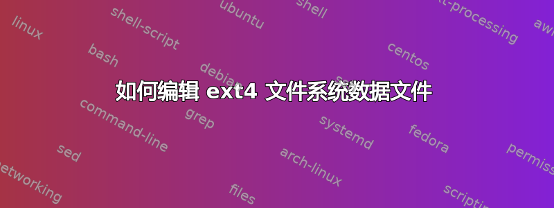 如何编辑 ext4 文件系统数据文件