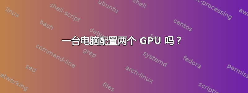 一台电脑配置两个 GPU 吗？