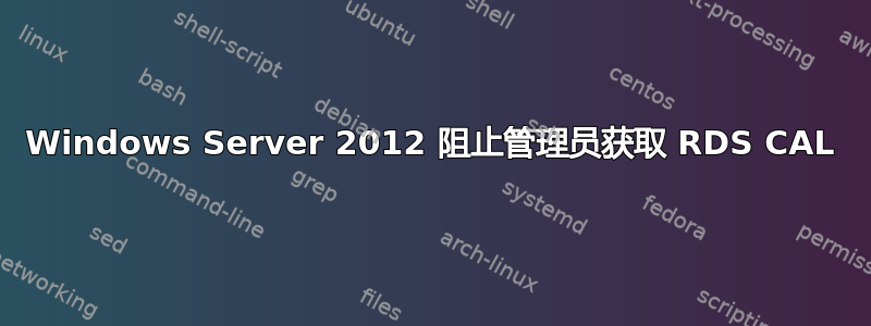 Windows Server 2012 阻止管理员获取 RDS CAL