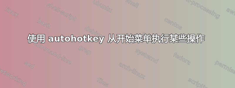 使用 autohotkey 从开始菜单执行某些操作