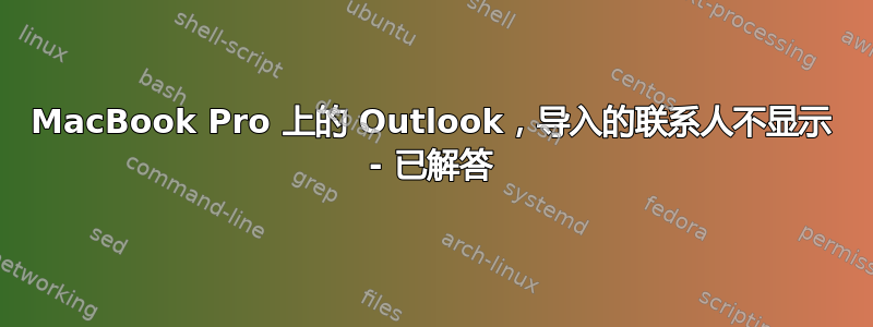 MacBook Pro 上的 Outlook，导入的联系人不显示 - 已解答