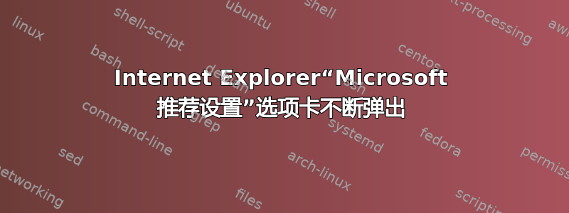 Internet Explorer“Microsoft 推荐设置”选项卡不断弹出