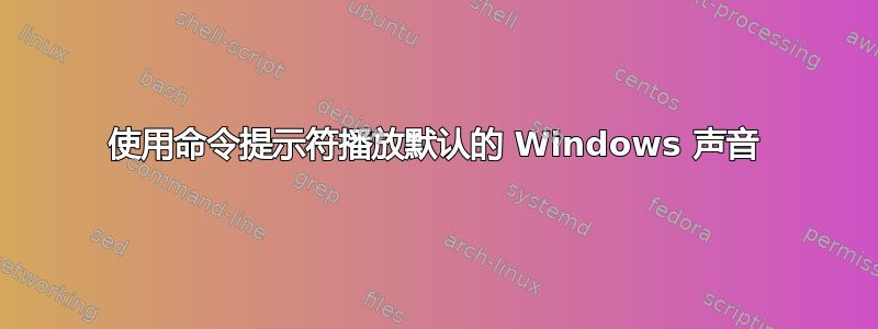 使用命令提示符播放默认的 Windows 声音