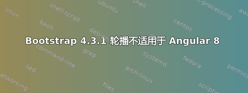 Bootstrap 4.3.1 轮播不适用于 Angular 8