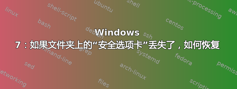 Windows 7：如果文件夹上的“安全选项卡”丢失了，如何恢复