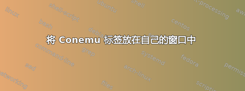 将 Conemu 标签放在自己的窗口中