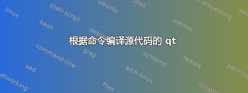 根据命令编译源代码的 qt