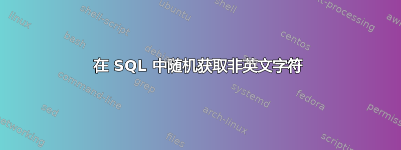 在 SQL 中随机获取非英文字符