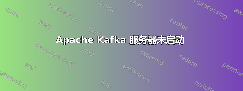 Apache Kafka 服务器未启动