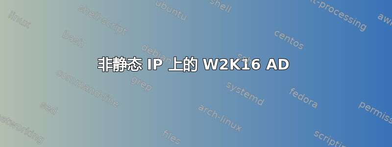 非静态 IP 上的 W2K16 AD