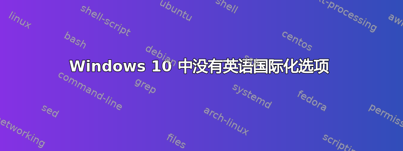 Windows 10 中没有英语国际化选项