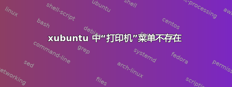 xubuntu 中“打印机”菜单不存在