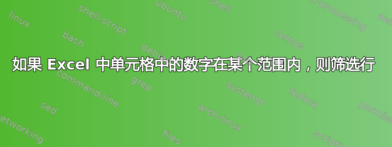 如果 Excel 中单元格中的数字在某个范围内，则筛选行