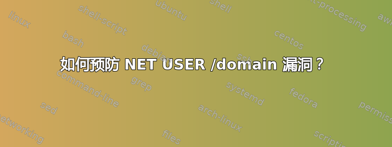 如何预防 NET USER /domain 漏洞？