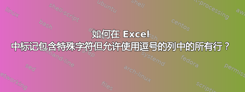 如何在 Excel 中标记包含特殊字符但允许使用逗号的列中的所有行？