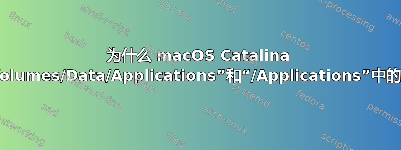 为什么 macOS Catalina 中“/System/Volumes/Data/Applications”和“/Applications”中的应用程序相同？