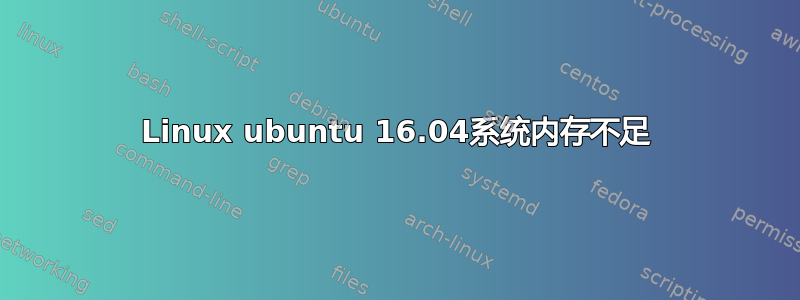 Linux ubuntu 16.04系统内存不足