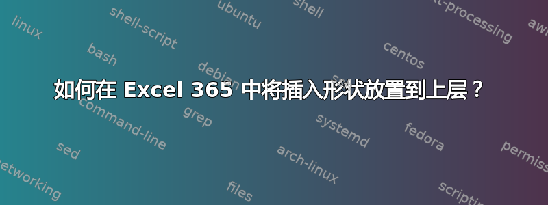 如何在 Excel 365 中将插入形状放置到上层？