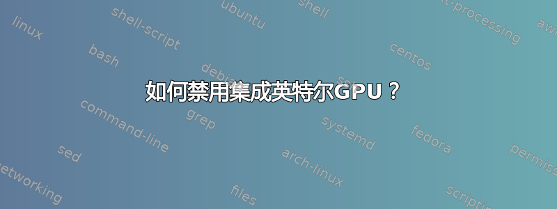 如何禁用集成英特尔GPU？