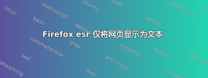 Firefox esr 仅将网页显示为文本