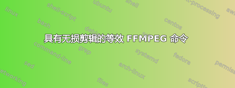 具有无损剪辑的等效 FFMPEG 命令