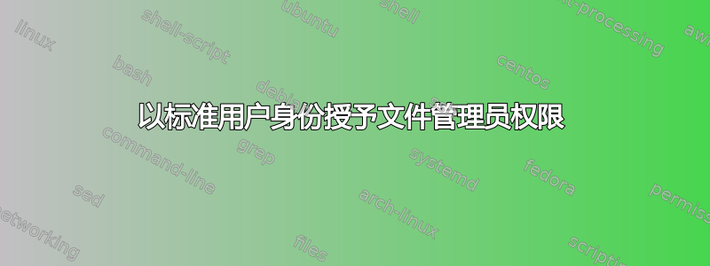 以标准用户身份授予文件管理员权限