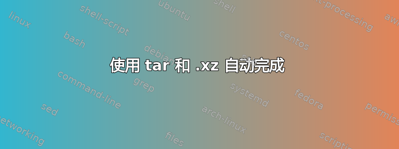 使用 tar 和 .xz 自动完成